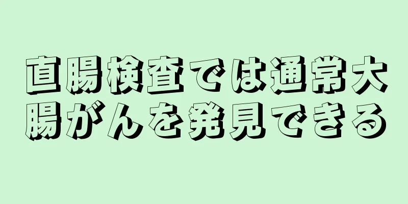 直腸検査では通常大腸がんを発見できる