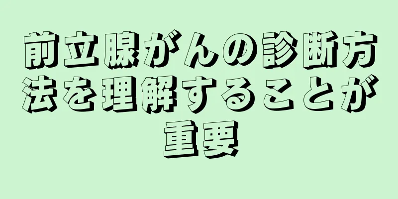 前立腺がんの診断方法を理解することが重要
