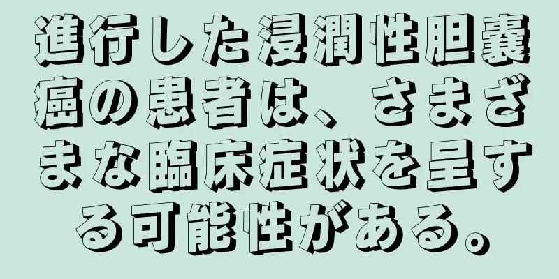 進行した浸潤性胆嚢癌の患者は、さまざまな臨床症状を呈する可能性がある。