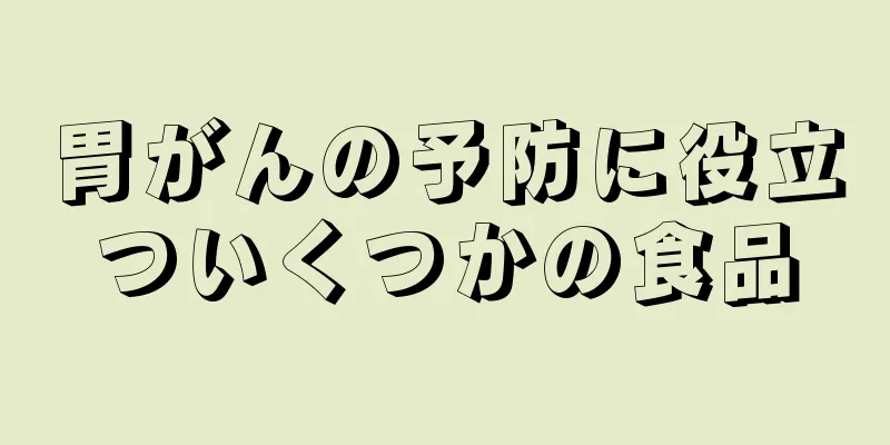 胃がんの予防に役立ついくつかの食品