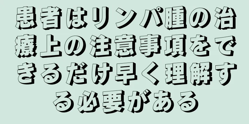 患者はリンパ腫の治療上の注意事項をできるだけ早く理解する必要がある