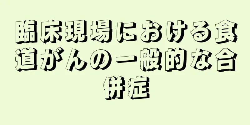 臨床現場における食道がんの一般的な合併症