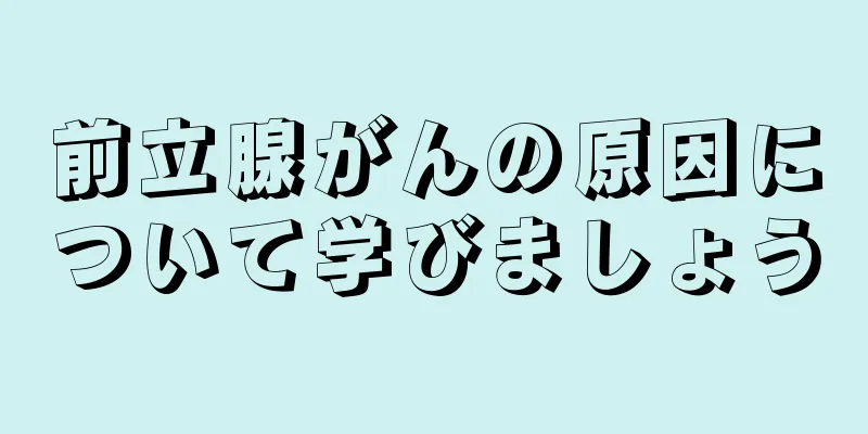 前立腺がんの原因について学びましょう