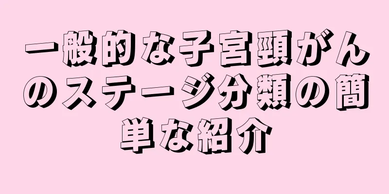 一般的な子宮頸がんのステージ分類の簡単な紹介