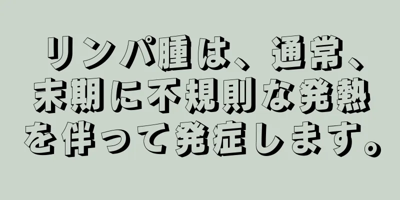 リンパ腫は、通常、末期に不規則な発熱を伴って発症します。