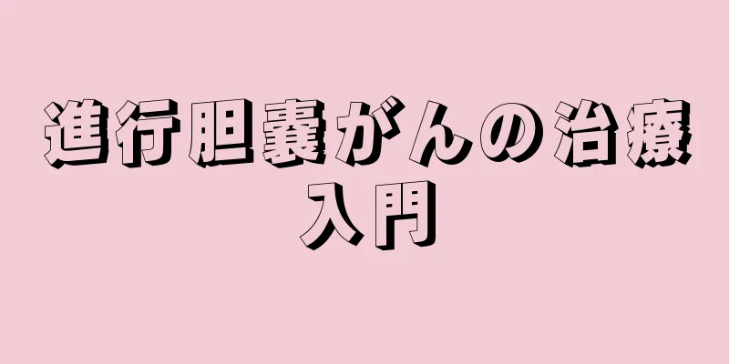 進行胆嚢がんの治療入門