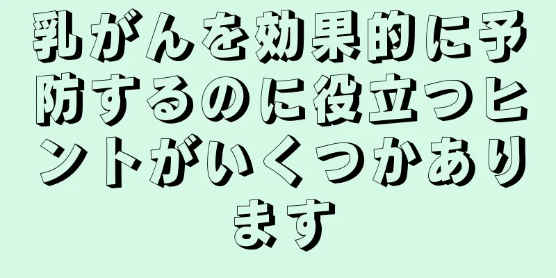 乳がんを効果的に予防するのに役立つヒントがいくつかあります