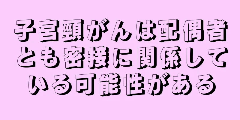 子宮頸がんは配偶者とも密接に関係している可能性がある