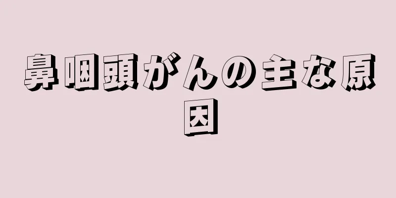 鼻咽頭がんの主な原因