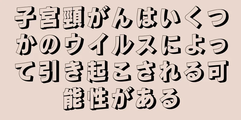 子宮頸がんはいくつかのウイルスによって引き起こされる可能性がある