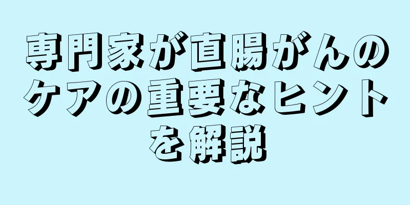 専門家が直腸がんのケアの重要なヒントを解説
