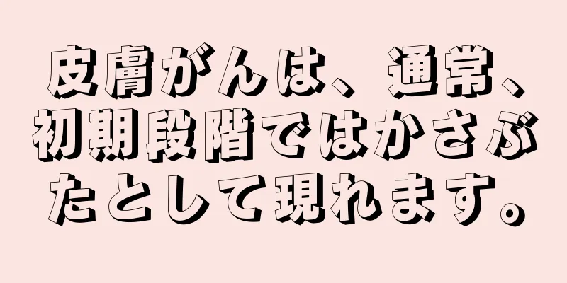 皮膚がんは、通常、初期段階ではかさぶたとして現れます。