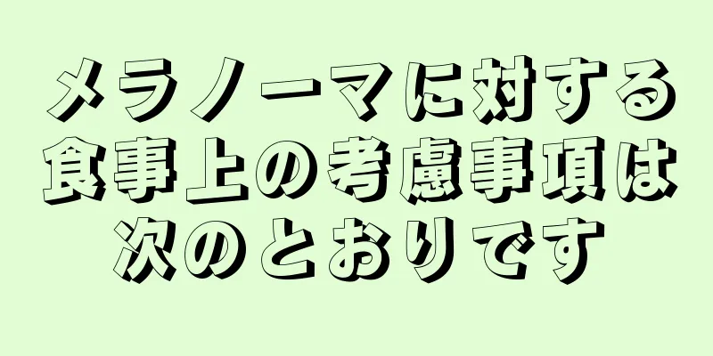 メラノーマに対する食事上の考慮事項は次のとおりです