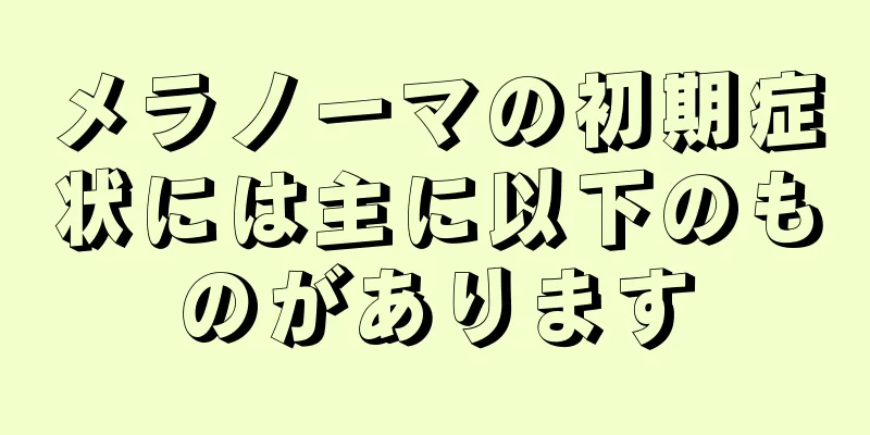 メラノーマの初期症状には主に以下のものがあります