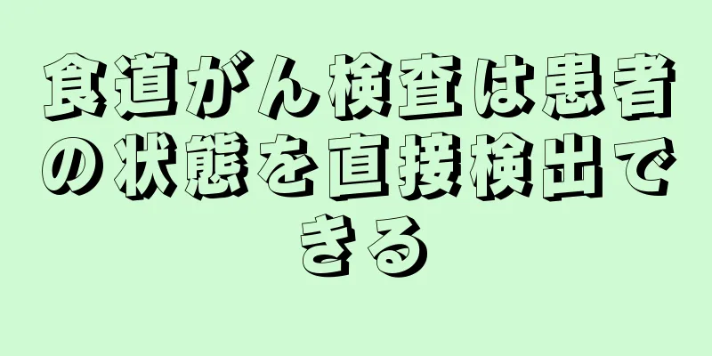 食道がん検査は患者の状態を直接検出できる