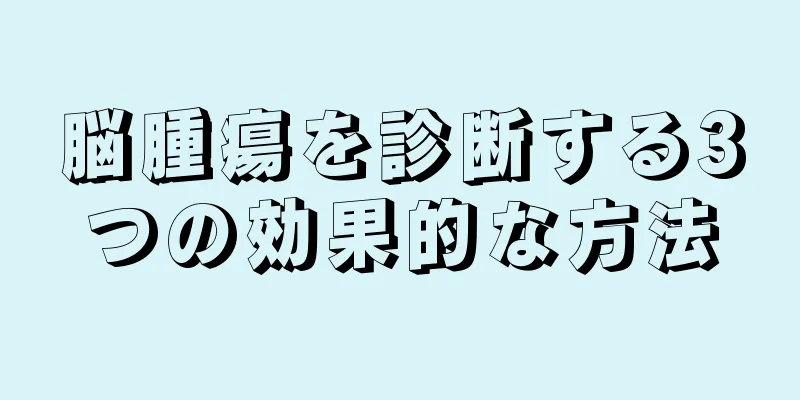 脳腫瘍を診断する3つの効果的な方法