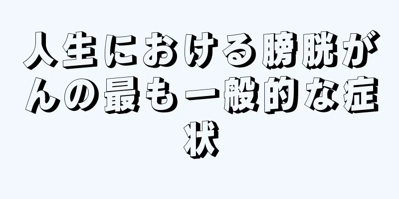 人生における膀胱がんの最も一般的な症状