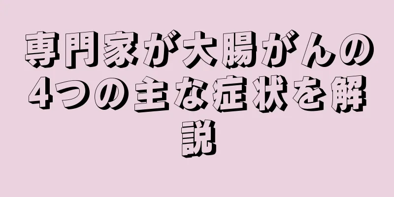 専門家が大腸がんの4つの主な症状を解説
