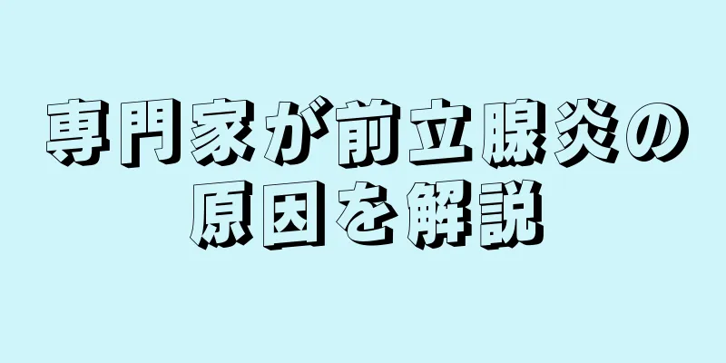 専門家が前立腺炎の原因を解説