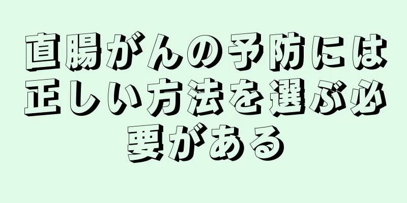 直腸がんの予防には正しい方法を選ぶ必要がある