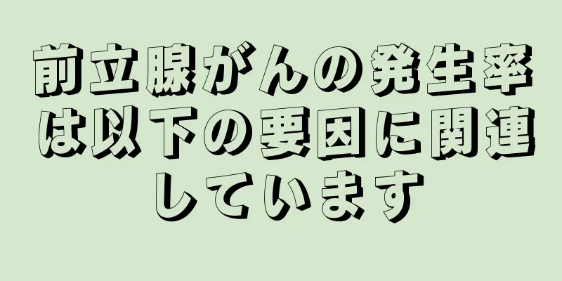 前立腺がんの発生率は以下の要因に関連しています