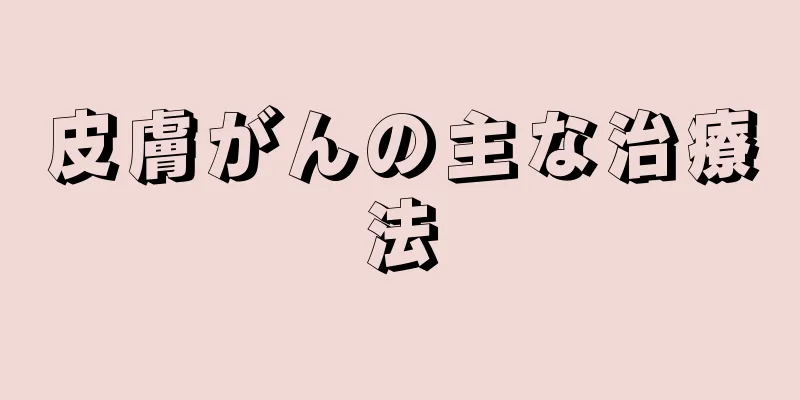 皮膚がんの主な治療法
