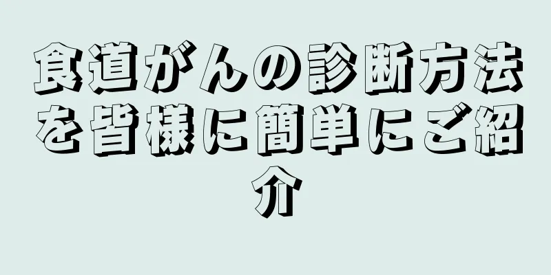 食道がんの診断方法を皆様に簡単にご紹介