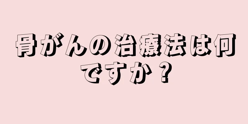 骨がんの治療法は何ですか？