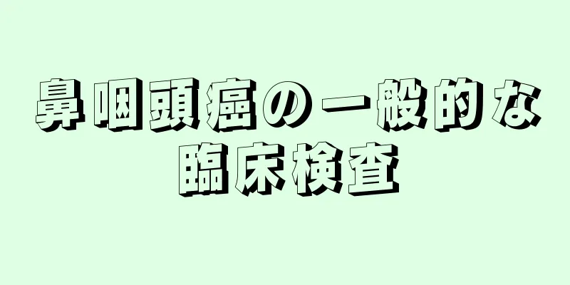 鼻咽頭癌の一般的な臨床検査