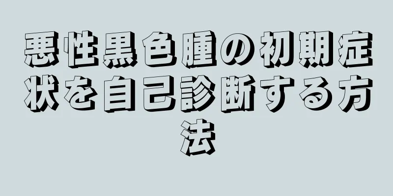 悪性黒色腫の初期症状を自己診断する方法