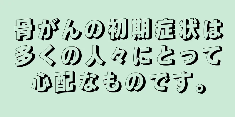 骨がんの初期症状は多くの人々にとって心配なものです。