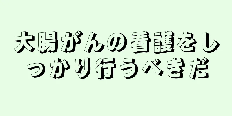 大腸がんの看護をしっかり行うべきだ