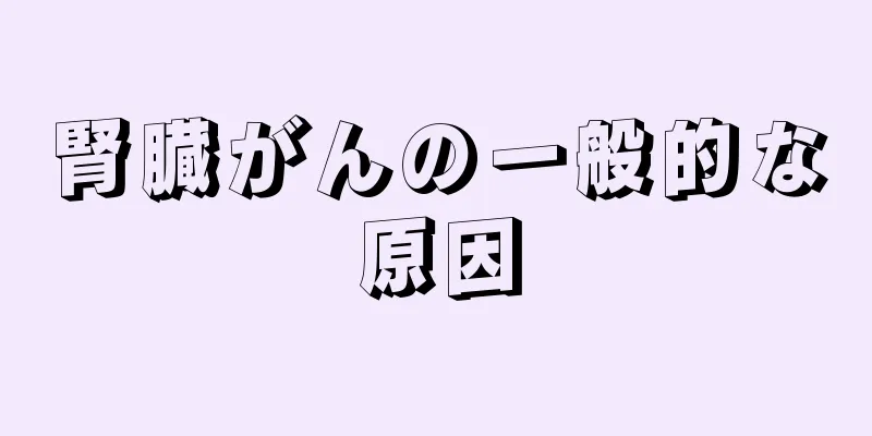 腎臓がんの一般的な原因