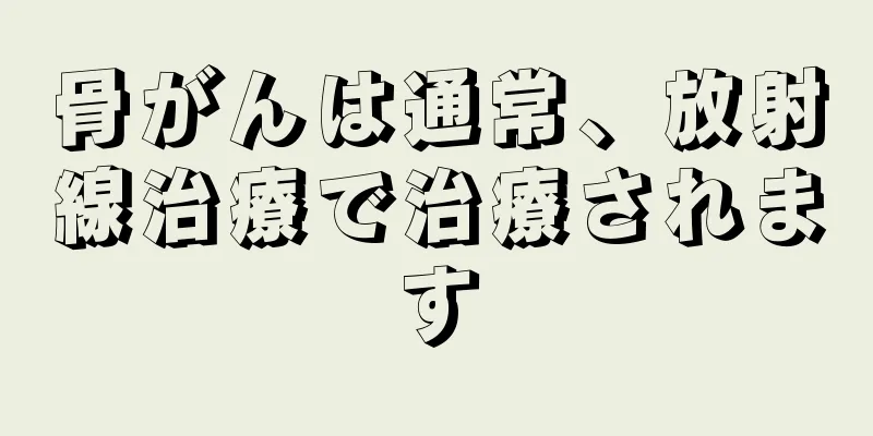 骨がんは通常、放射線治療で治療されます