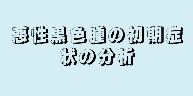 悪性黒色腫の初期症状の分析