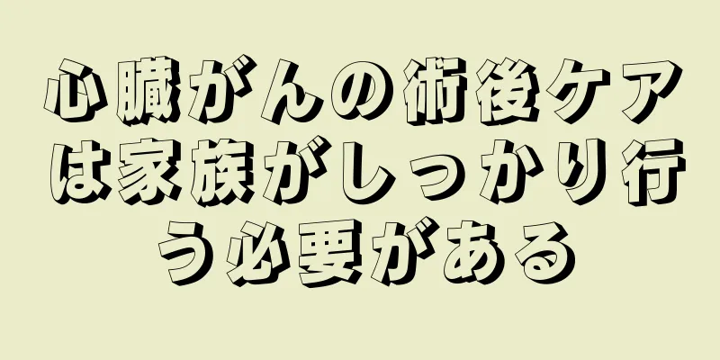 心臓がんの術後ケアは家族がしっかり行う必要がある