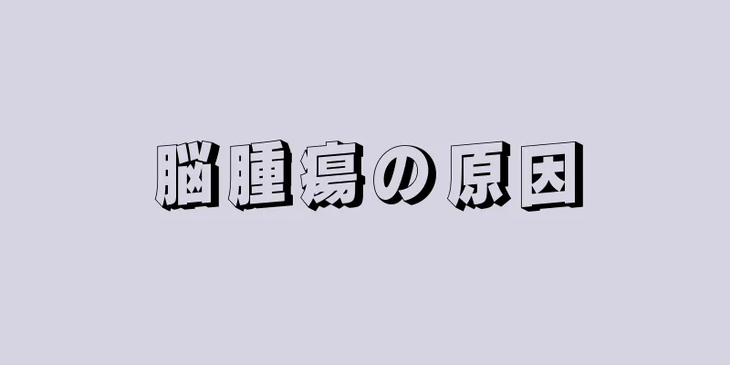 脳腫瘍の原因