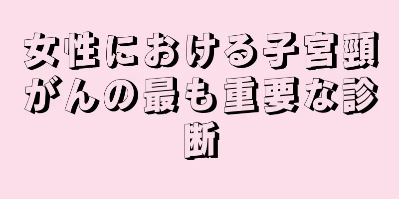 女性における子宮頸がんの最も重要な診断