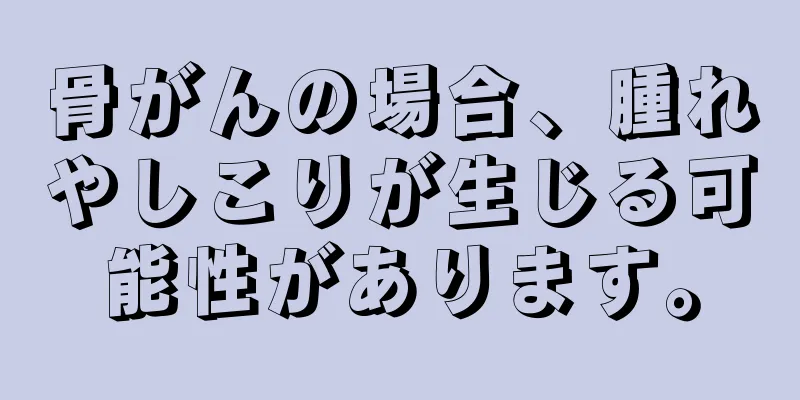 骨がんの場合、腫れやしこりが生じる可能性があります。