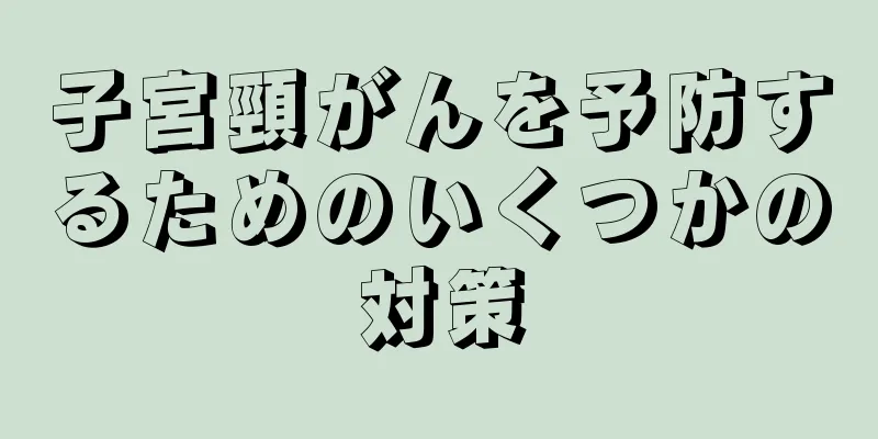 子宮頸がんを予防するためのいくつかの対策