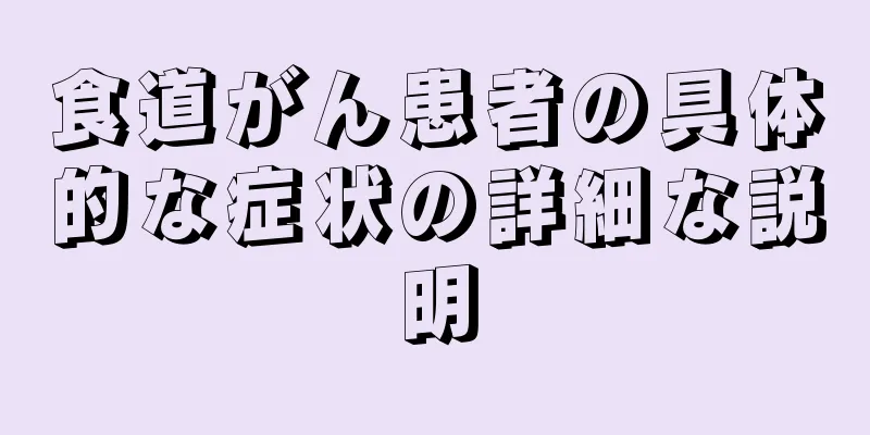 食道がん患者の具体的な症状の詳細な説明
