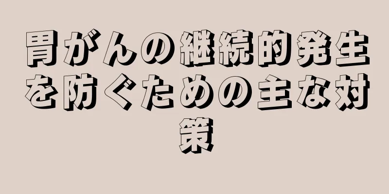 胃がんの継続的発生を防ぐための主な対策