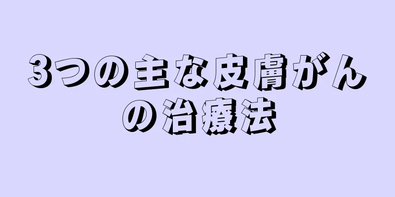 3つの主な皮膚がんの治療法