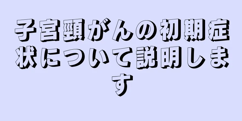 子宮頸がんの初期症状について説明します