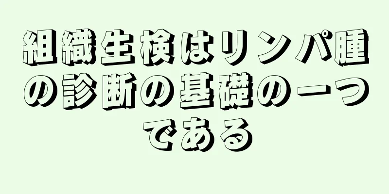 組織生検はリンパ腫の診断の基礎の一つである