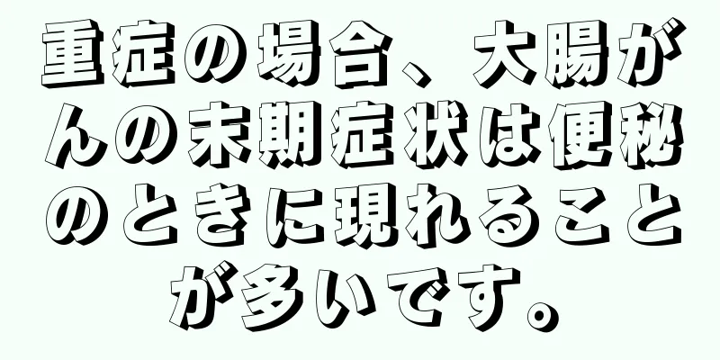 重症の場合、大腸がんの末期症状は便秘のときに現れることが多いです。