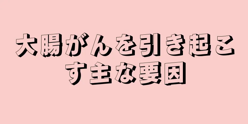 大腸がんを引き起こす主な要因