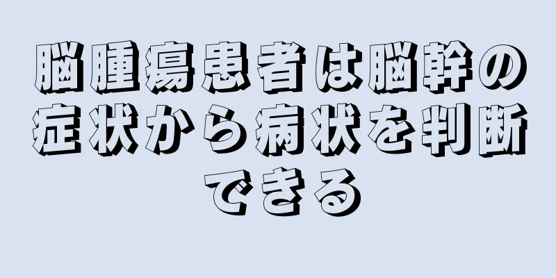 脳腫瘍患者は脳幹の症状から病状を判断できる