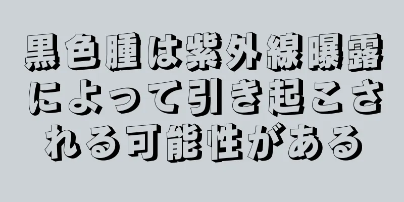 黒色腫は紫外線曝露によって引き起こされる可能性がある