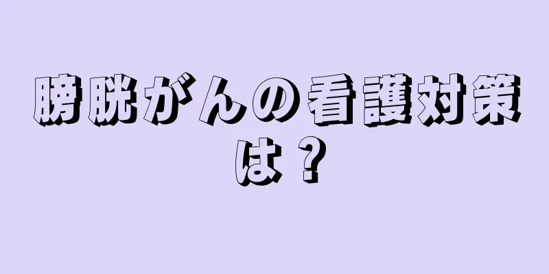 膀胱がんの看護対策は？